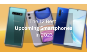 The 12 Best Upcoming Smartphones in 2023